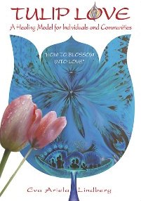 Tulip Love ~ A Healing Model for Individuals & Communities.'How to blossom into love' by Eva Ariela Lindberg.
